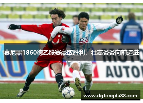 慕尼黑1860德乙联赛豪取胜利，壮志炎炎向前迈进