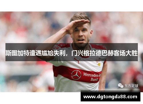 斯图加特遭遇尴尬失利，门兴格拉德巴赫客场大胜