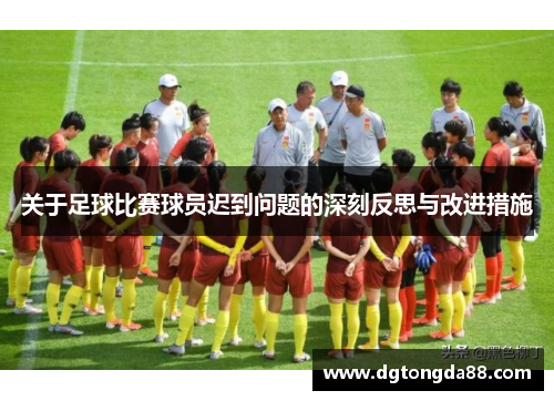 关于足球比赛球员迟到问题的深刻反思与改进措施