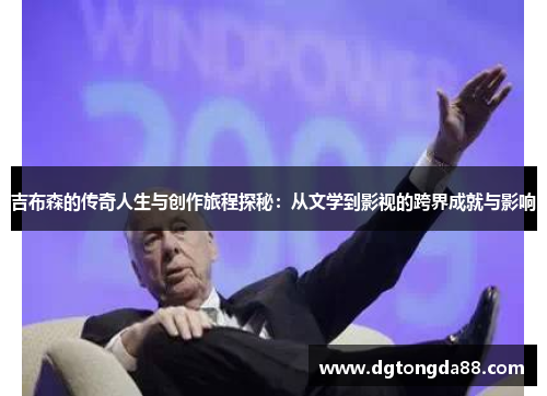 吉布森的传奇人生与创作旅程探秘：从文学到影视的跨界成就与影响