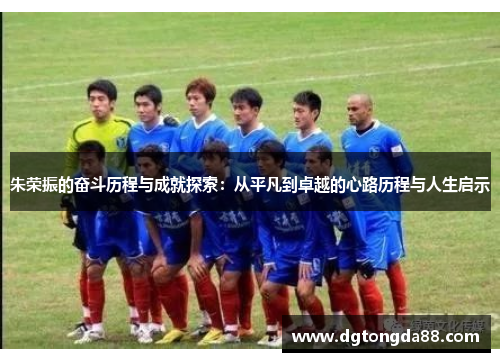 朱荣振的奋斗历程与成就探索：从平凡到卓越的心路历程与人生启示