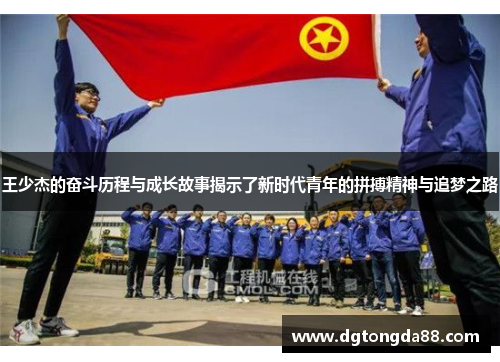 王少杰的奋斗历程与成长故事揭示了新时代青年的拼搏精神与追梦之路