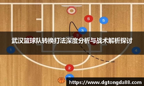 武汉篮球队转换打法深度分析与战术解析探讨