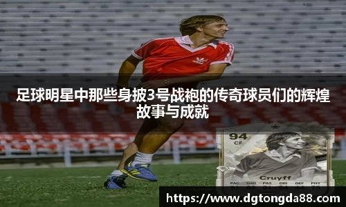 足球明星中那些身披3号战袍的传奇球员们的辉煌故事与成就