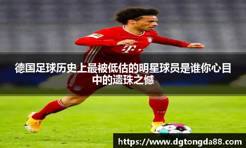 德国足球历史上最被低估的明星球员是谁你心目中的遗珠之憾