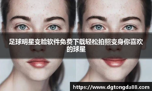 足球明星变脸软件免费下载轻松拍照变身你喜欢的球星